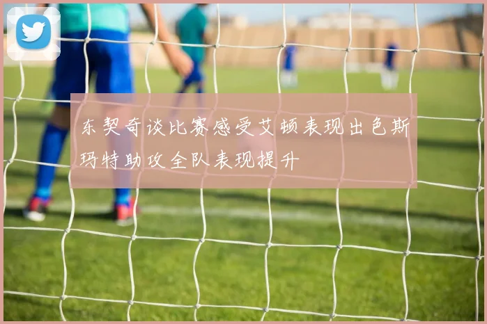 东契奇谈比赛感受艾顿表现出色斯玛特助攻全队表现提升