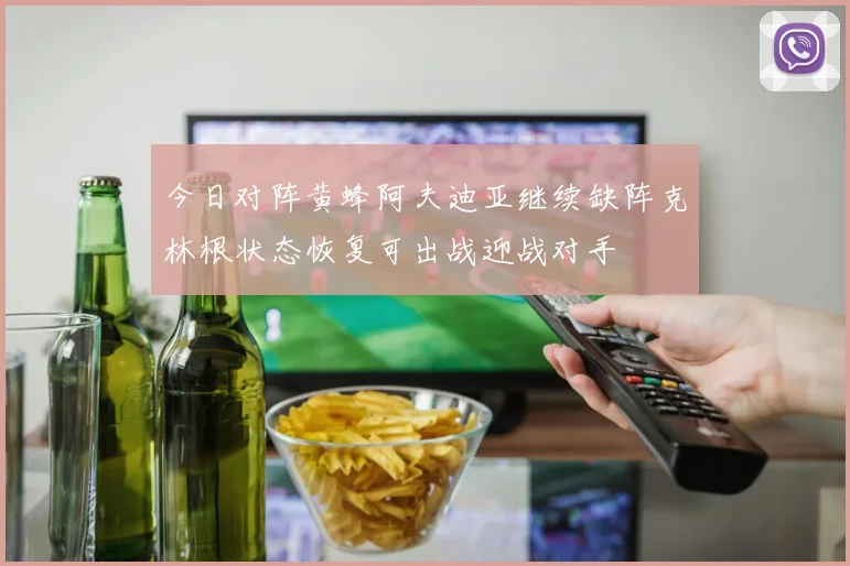 今日对阵黄蜂阿夫迪亚继续缺阵克林根状态恢复可出战迎战对手